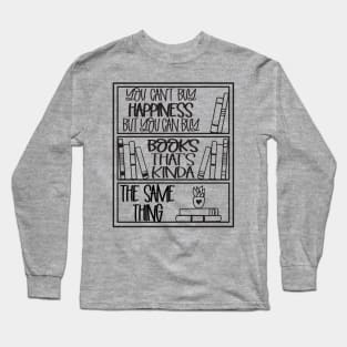 you can't buy happiness but can buy book that's kinda the same thing Long Sleeve T-Shirt